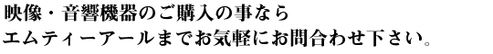 映像：音響機器に関する事もお気軽に笑むティーアールまでお問合わせください。